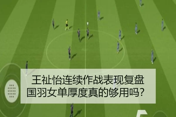 王祉怡连续作战表现复盘 国羽女单厚度真的够用吗？